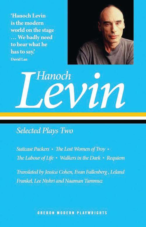 Book cover of Hanoch Levin: Suitcase Packers; The Lost Women of Troy; The Labour of Life; Walkers in the Dark; Requiem (Oberon Modern Playwrights)