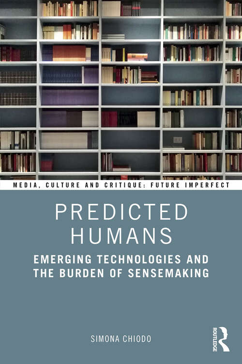 Book cover of Predicted Humans: Emerging Technologies and the Burden of Sensemaking (Media, Culture and Critique: Future Imperfect)