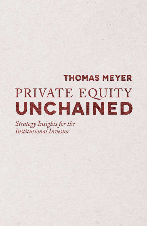 Book cover of Private Equity Unchained: Strategy Insights for the Institutional Investor (2014)