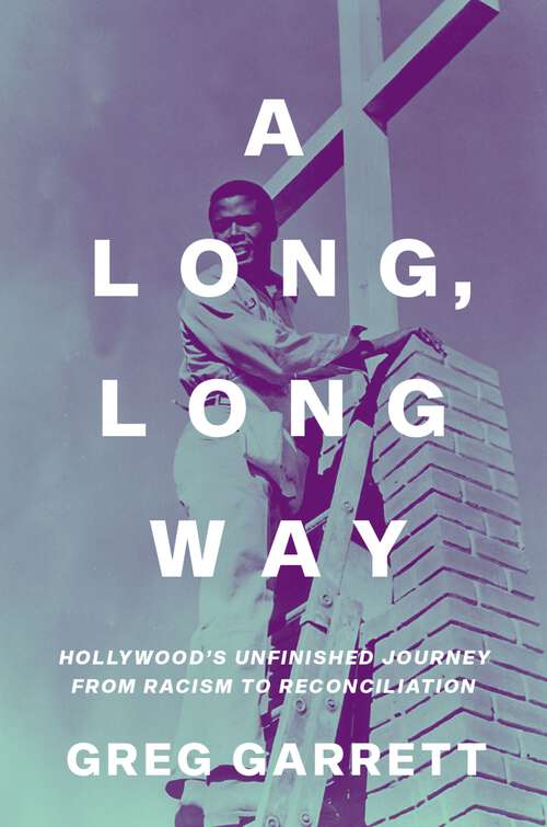 Book cover of A Long, Long Way: Hollywood's Unfinished Journey from Racism to Reconciliation