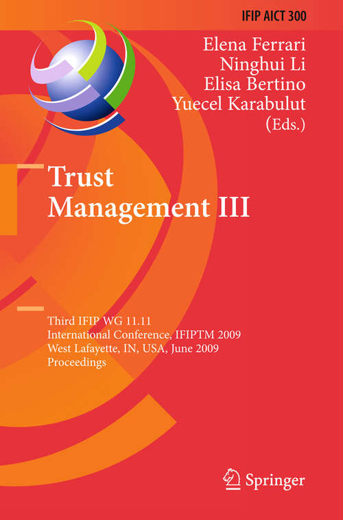 Book cover of Trust Management III: Third IFIP WG 11.11 International Conference, IFIPTM 2009, West Lafayette, IN, USA, June 15-19, 2009, Proceedings (2009) (IFIP Advances in Information and Communication Technology #300)