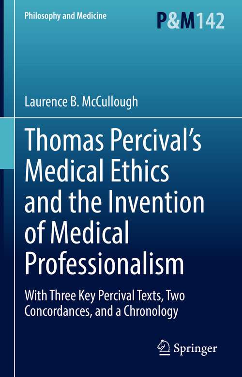 Book cover of Thomas Percival’s Medical Ethics and the Invention of Medical Professionalism: With Three Key Percival Texts, Two Concordances, and a Chronology (1st ed. 2022) (Philosophy and Medicine #142)