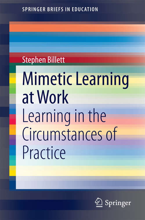 Book cover of Mimetic Learning at Work: Learning in the Circumstances of Practice (2014) (SpringerBriefs in Education)