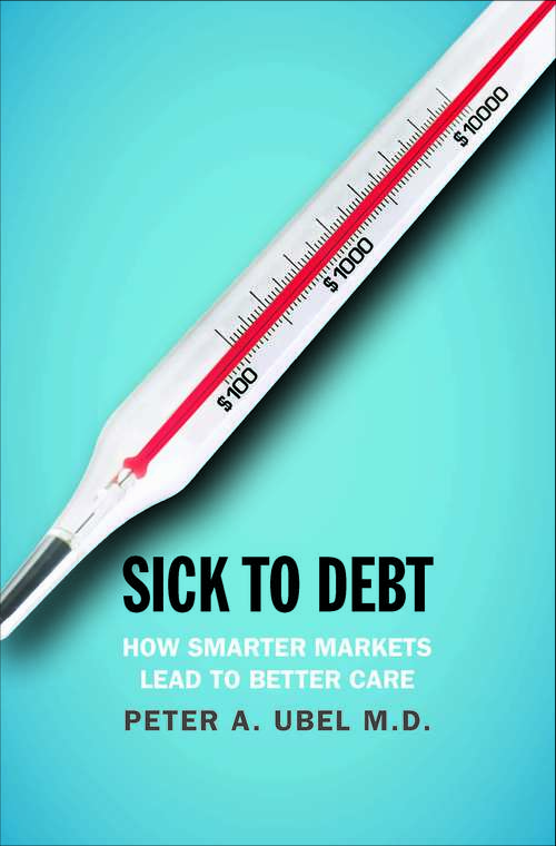 Book cover of Sick to Debt: How Smarter Markets Lead to Better Care