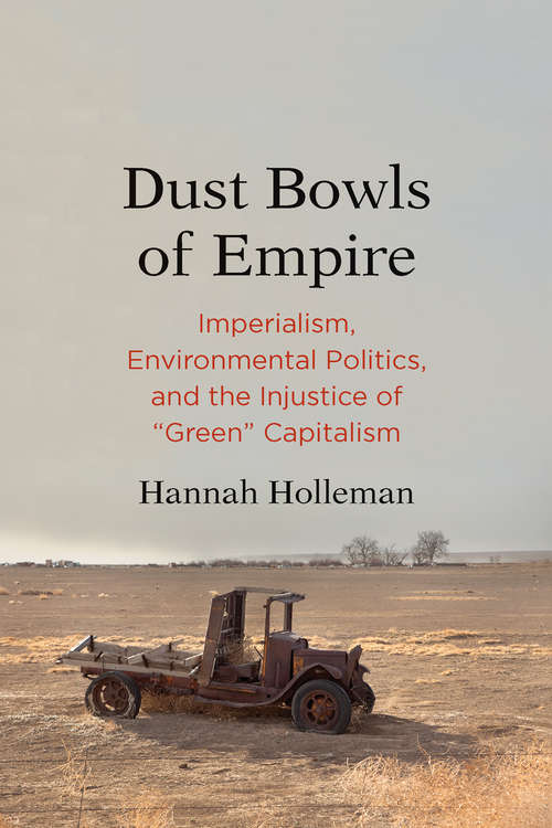Book cover of Dust Bowls of Empire: Imperialism, Environmental Politics, and the Injustice of &quot;Green&quot; Capitalism (Yale Agrarian Studies Series)