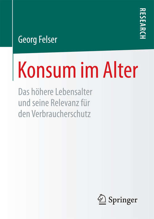 Book cover of Konsum im Alter: Das höhere Lebensalter und seine Relevanz für den Verbraucherschutz (1. Aufl. 2018)