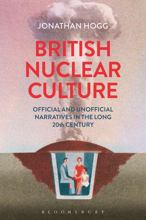 Book cover of British Nuclear Culture: Official and Unofficial Narratives in the Long 20th Century