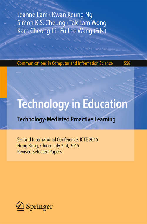Book cover of Technology in Education. Technology-Mediated Proactive Learning: Second International Conference, ICTE 2015, Hong Kong, China, July 2-4, 2015, Revised Selected Papers (1st ed. 2015) (Communications in Computer and Information Science #559)