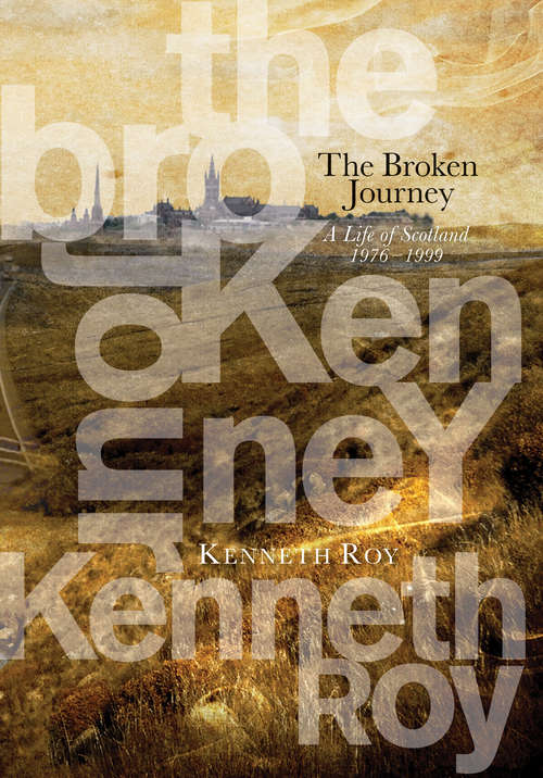 Book cover of The Broken Journey: A Life of Scotland 1976–99