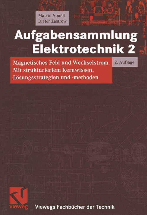 Book cover of Aufgabensammlung Elektrotechnik 2: Magnetisches Feld und Wechselstrom. Mit strukturiertem Kernwissen, Lösungsstrategien und -methoden (2., überarb. Aufl. 2003) (Viewegs Fachbücher der Technik)