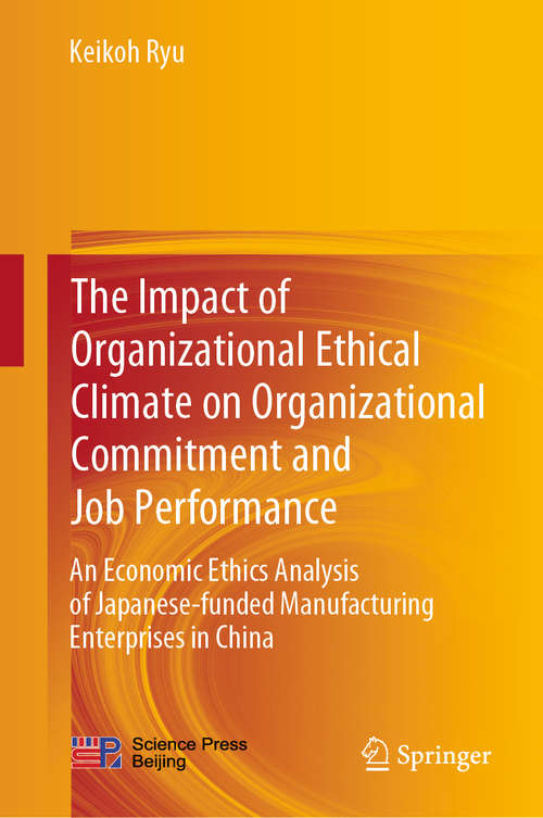 Book cover of The Impact of Organizational Ethical Climate on Organizational Commitment and Job Performance: An Economic Ethics Analysis of Japanese-funded Manufacturing Enterprises in China (1st ed. 2020)
