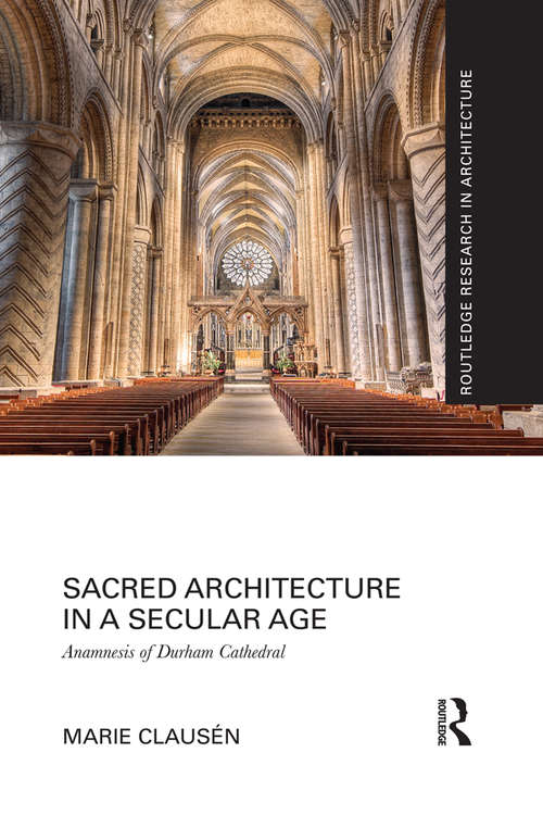 Book cover of Sacred Architecture in a Secular Age: Anamnesis of Durham Cathedral (Routledge Research in Architecture)