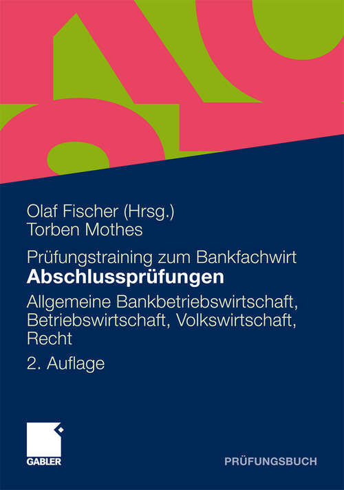 Book cover of Abschlussprüfungen Allgemeine Bankwirtschaft, Betriebswirtschaft, Volkswirtschaft, Recht: 20 Originalprüfungen mit ausführlichen Lösungshinweisen (2. Aufl. 2010)