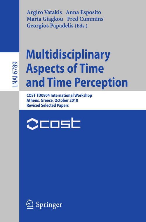 Book cover of Multidisciplinary Aspects of Time and Time Perception: COST TD0904 International Workshop, Athens, Greece, October 7-8, 2010, Revised Selected Papers (2011) (Lecture Notes in Computer Science #6789)