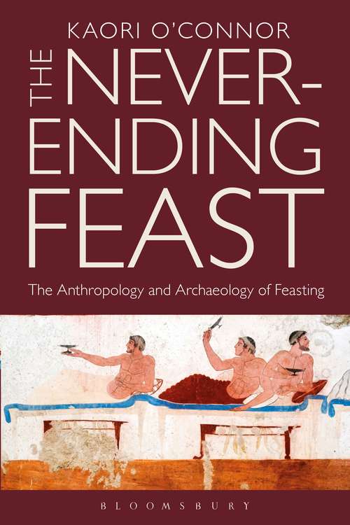 Book cover of The Never-ending Feast: The Anthropology and Archaeology of Feasting