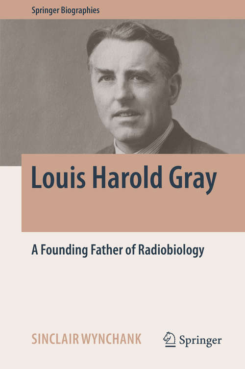 Book cover of Louis Harold Gray: A Founding Father of Radiobiology (Springer Biographies)