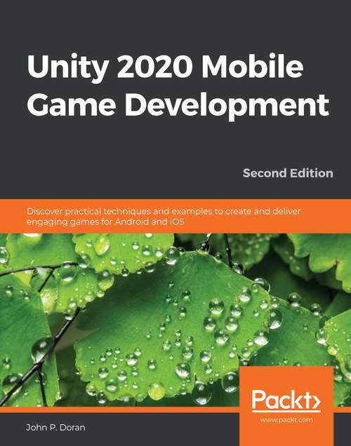 Book cover of Unity 2020 Mobile Game Development: Discover practical techniques and examples to create and deliver engaging games for Android and iOS