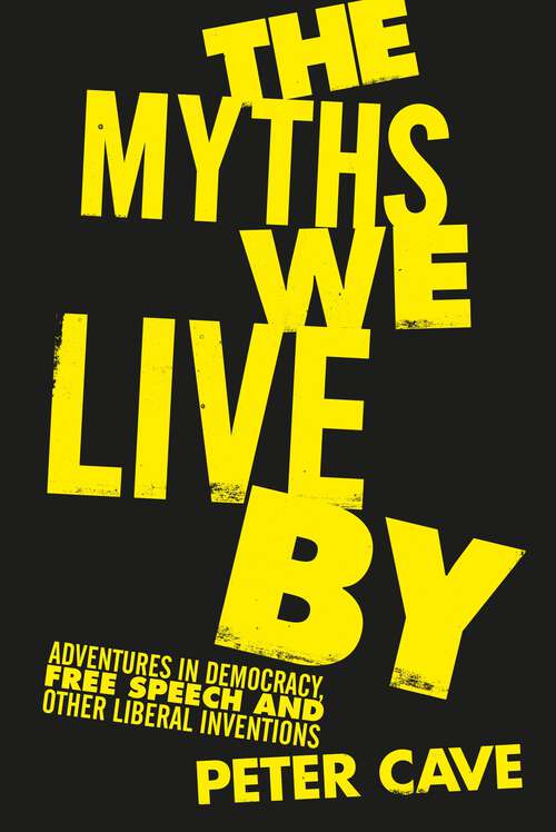 Book cover of The Myths We Live By: Adventures in Democracy, Free Speech and Other Liberal Inventions (Main)