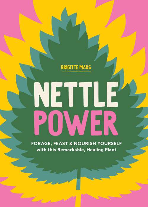 Book cover of Nettle Power: Forage, Feast & Nourish Yourself with This Remarkable Healing Plant