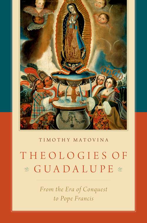 Book cover of Theologies of Guadalupe: From the Era of Conquest to Pope Francis