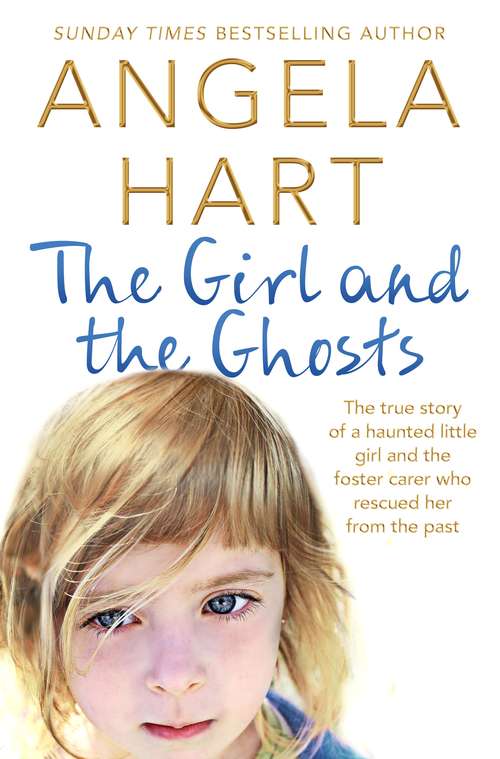 Book cover of The Girl and the Ghosts: The True Story of a Haunted Little Girl and the Foster Carer Who Rescued Her from the Past (Angela Hart #3)