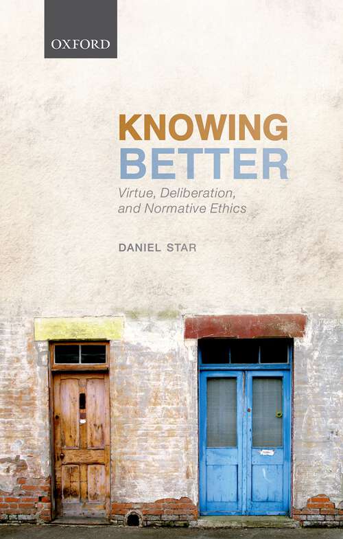 Book cover of Knowing Better: Virtue, Deliberation, and Normative Ethics (Oxford Philosophical Monographs)