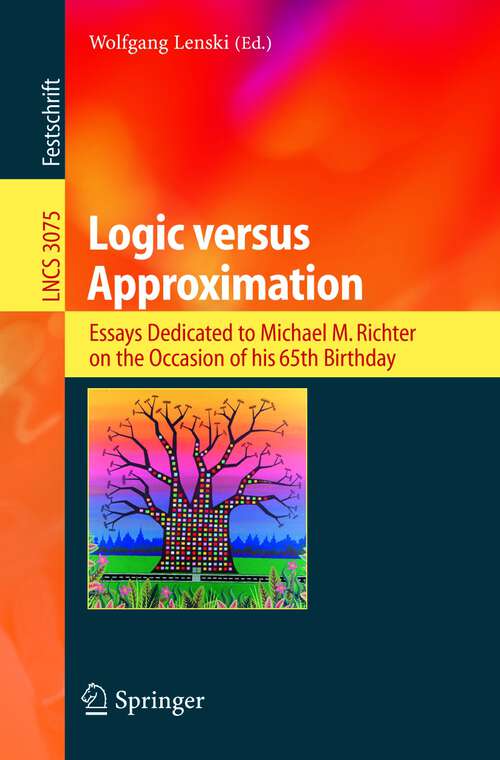 Book cover of Logic versus Approximation: Essays Dedicated to Michael M. Richter on the Occasion of His 65th Birthday (2004) (Lecture Notes in Computer Science #3075)