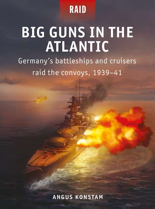 Book cover of Big Guns in the Atlantic: Germany’s battleships and cruisers raid the convoys, 1939–41 (Raid)