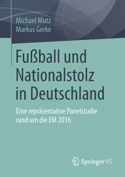 Book cover of Fußball und Nationalstolz in Deutschland: Eine repräsentative Panelstudie rund um die EM 2016 (1. Aufl. 2019)