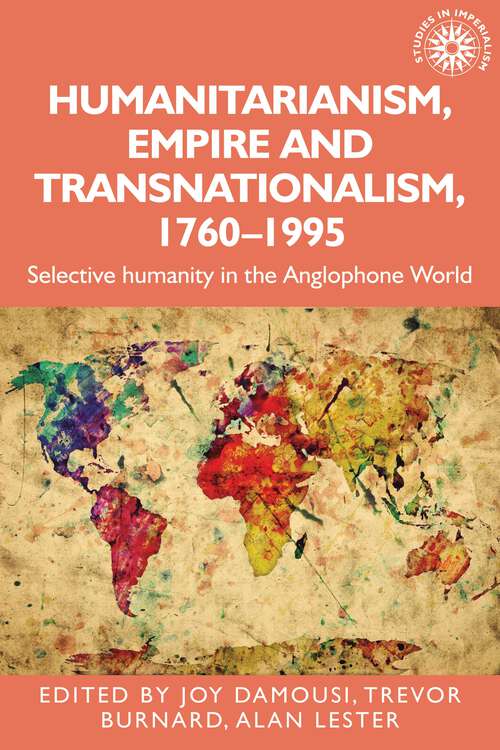 Book cover of Humanitarianism, empire and transnationalism, 1760-1995: Selective humanity in the Anglophone world (Studies in Imperialism #198)