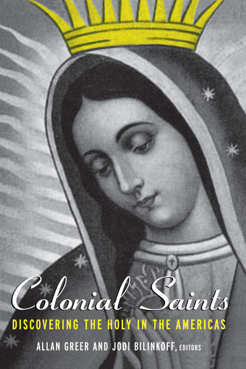 Book cover of Colonial Saints: Discovering the Holy in the Americas, 1500–1800