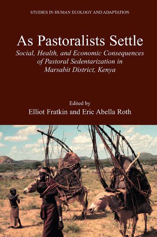 Book cover of As Pastoralists Settle: Social, Health, and Economic Consequences of the Pastoral Sedentarization in Marsabit District, Kenya (2005) (Studies in Human Ecology and Adaptation #1)