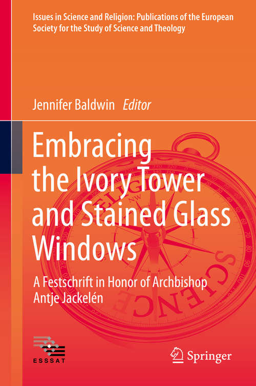 Book cover of Embracing the Ivory Tower and Stained Glass Windows: A Festschrift in Honor of Archbishop Antje Jackelén (1st ed. 2016) (Issues in Science and Religion: Publications of the European Society for the Study of Science and Theology #2)