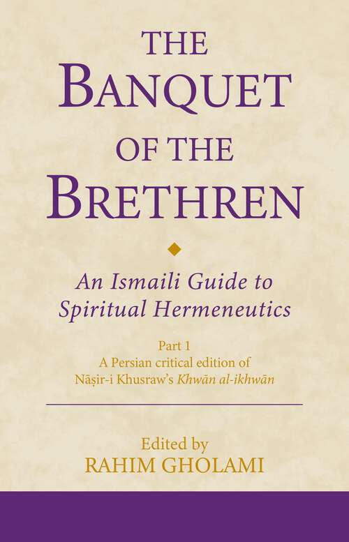 Book cover of The Banquet of the Brethren: Part 1 A Persian critical edition of Nasir-i Khusraw’s Khwan al-ikhwan (Ismaili Texts and Translations)