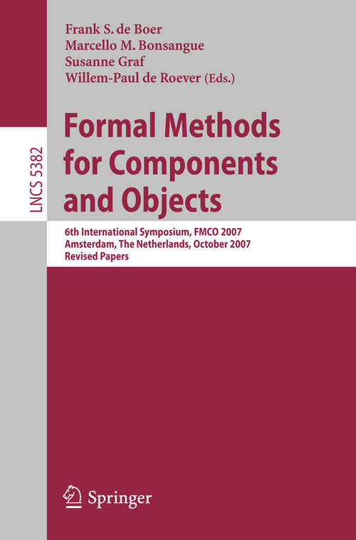 Book cover of Formal Methods for Components and Objects: 6th International Symposium, FMCO 2007, Amsterdam, The Netherlands, October 24-26, 2007, Revised Lectures (2008) (Lecture Notes in Computer Science #5382)