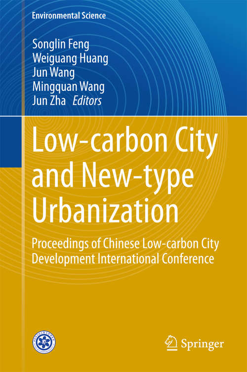 Book cover of Low-carbon City and New-type Urbanization: Proceedings of Chinese Low-carbon City Development International Conference (2015) (Environmental Science and Engineering)