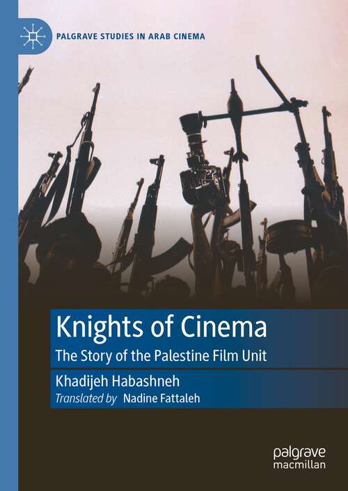 Book cover of Knights of Cinema: The Story of the Palestine Film Unit (1st ed. 2023) (Palgrave Studies in Arab Cinema)