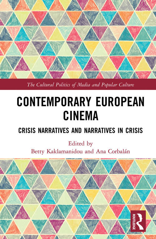 Book cover of Contemporary European Cinema: Crisis Narratives and Narratives in Crisis (The Cultural Politics of Media and Popular Culture)