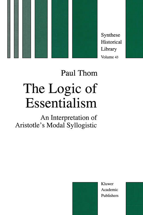 Book cover of The Logic of Essentialism: An Interpretation of Aristotle’s Modal Syllogistic (1996) (The New Synthese Historical Library #43)