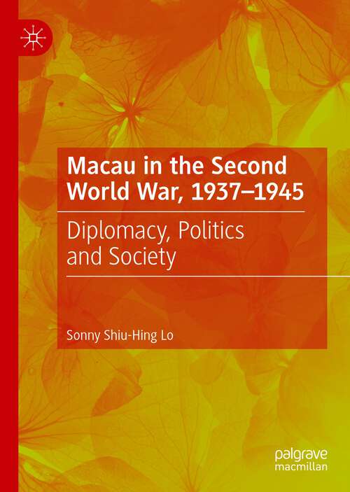 Book cover of Macau in the Second World War, 1937-1945: Diplomacy, Politics and Society (1st ed. 2022)