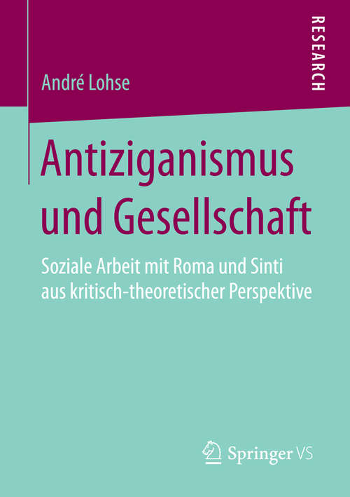 Book cover of Antiziganismus und Gesellschaft: Soziale Arbeit mit Roma und Sinti aus kritisch-theoretischer Perspektive (1. Aufl. 2016)