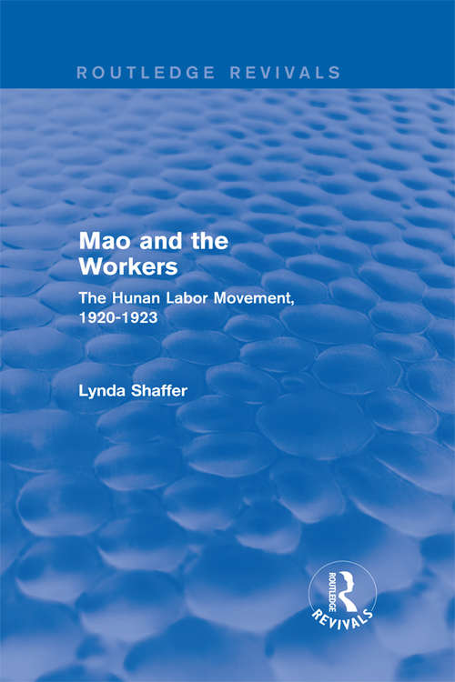 Book cover of Mao Zedong and Workers: The Labour Movement in Hunan Province, 1920-23 (Routledge Revivals)
