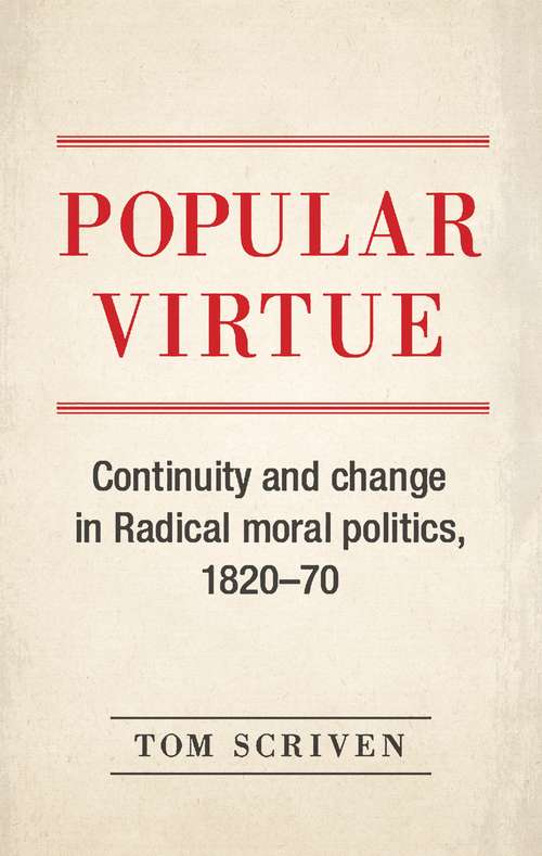 Book cover of Popular virtue: Continuity and change in Radical moral politics, 1820–70