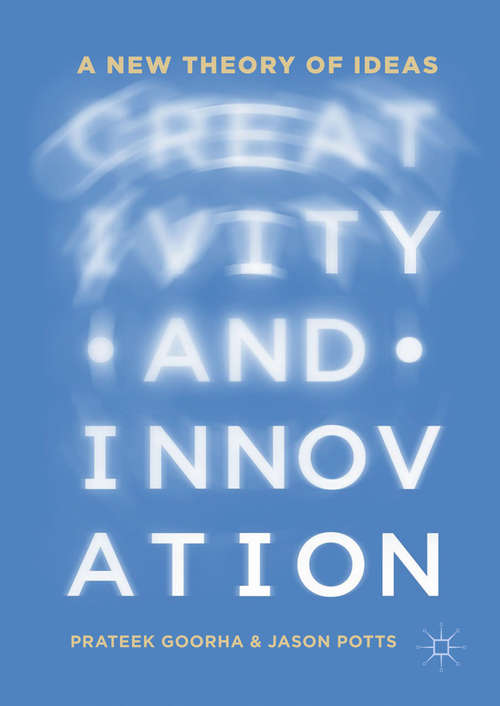 Book cover of Creativity and Innovation: A New Theory of Ideas (1st ed. 2019)