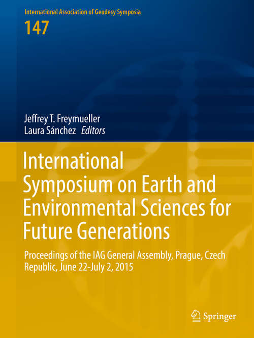 Book cover of International Symposium on Earth and Environmental Sciences for Future Generations: Proceedings of the IAG General Assembly, Prague, Czech Republic, June 22- July 2, 2015 (International Association of Geodesy Symposia #147)