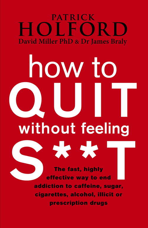 Book cover of How To Quit Without Feeling S**T: The fast, highly effective way to end addiction to caffeine, sugar, cigarettes, alcohol, illicit or prescription drugs (Tom Thorne Novels #290)