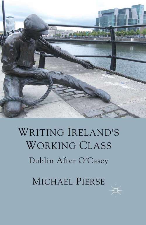 Book cover of Writing Ireland's Working Class: Dublin After O'Casey (2010)