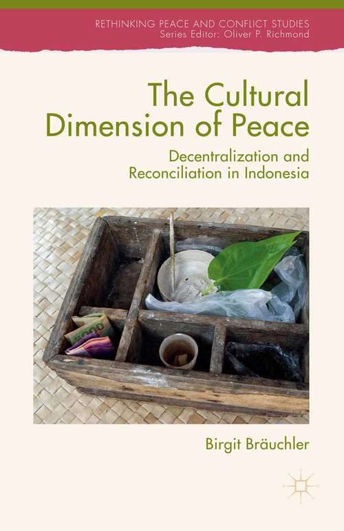 Book cover of The Cultural Dimension of Peace: Decentralization and Reconciliation in Indonesia (1st ed. 2015) (Rethinking Peace and Conflict Studies)