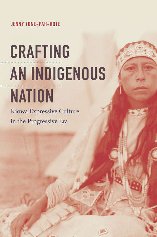 Book cover of Crafting an Indigenous Nation: Kiowa Expressive Culture in the Progressive Era