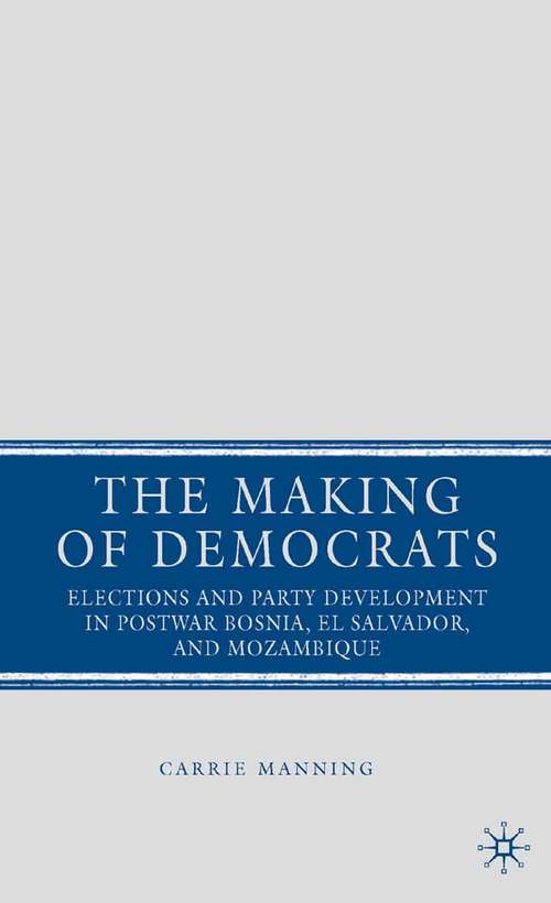 Book cover of The Making of Democrats: Elections and Party Development in Postwar Bosnia, El Salvador, and Mozambique (2008)